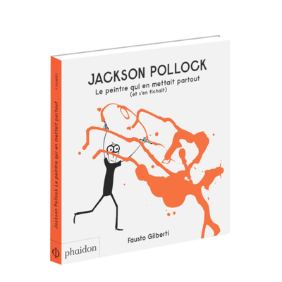 PHAIDON FRANCE - Jackson Pollock - le Peintre qui en mettait partout - livre enfant sur l'art